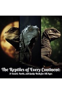 Pdf Free The Reptiles of Every Continent: A Lizard, Turtle, and Snake Book for All Ages (Animal Wond