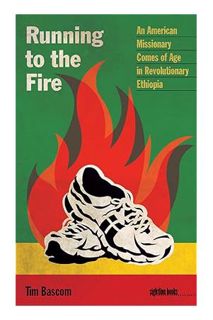 (DOWNLOAD (EBOOK) Running to the Fire: An American Missionary Comes of Age in Revolutionary Ethiopia