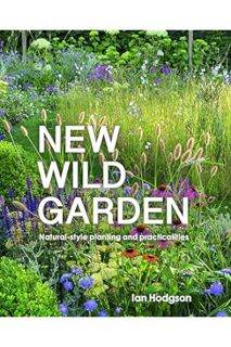 (PDF Ebook) New Wild Garden: Natural-style planting and practicalities by Ian Hodgson