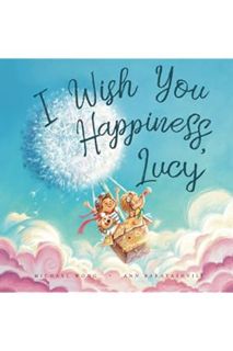 (PDF DOWNLOAD) I Wish You Happiness, Lucy (The Unconditional Love for Lucy Series) by Michael Wong