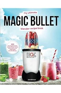 (PDF) Download) My Ultimate Magic Bullet Blender Recipe Book: 100 Amazing Smoothies, Juices, Shakes,
