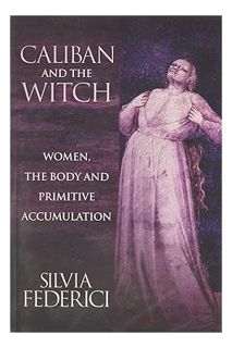 (DOWNLOAD) (Ebook) Caliban and the Witch: Women, the Body and Primitive Accumulation by Silvia Feder
