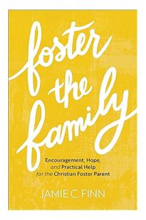 PDF DOWNLOAD Foster the Family: Encouragement, Hope, and Practical Help for the Christian Foster Par