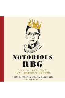 (PDF Download) Notorious RBG: The Life and Times of Ruth Bader Ginsburg by Irin Carmon