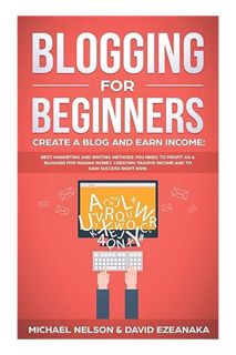 PDF Download Blogging for Beginners, Create a Blog and Earn Income: Best Marketing and Writing Metho