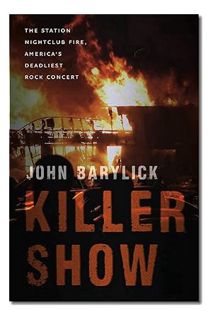 PDF DOWNLOAD Killer Show: The Station Nightclub Fire, America’s Deadliest Rock Concert by John Baryl