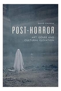 (PDF Download) Post-Horror: Art, Genre and Cultural Elevation by David Church
