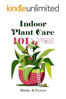 (PDF Free) Indoor Plant Care 101: The Beginner's Guide to Happy & Healthy Houseplants by Miche Ferre