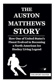 DOWNLOAD EBOOK THE AUSTON MATTHEWS STORY: How One of United States’s Finest Evolved to Becoming a No