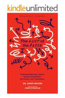 Ebook Download The Lust of the Flesh: Thinking Biblically About “Sexual Orientation,” Attraction, an