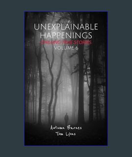 Full E-book Unexplainable Happenings: Chilling True Stories, Volume 6     Kindle Edition