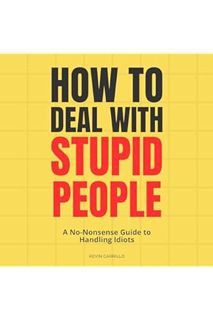 (PDF) FREE How to Deal with Stupid People: A No-Nonsense Guide to Handling Idiots by Kevin Carillo