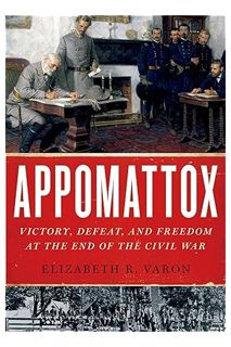 Ebook PDF Appomattox: Victory, Defeat, and Freedom at the End of the Civil War by Elizabeth R. Varon