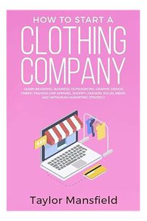 PDF Free How to Start a Clothing Company: Learn Branding, Business, Outsourcing, Graphic Design, Fab