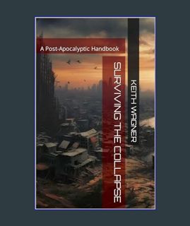 GET [PDF Surviving the Collapse: A Post-Apocalyptic Handbook     Kindle Edition