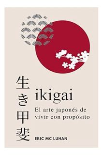 FREE PDF Ikigai, El arte japonés de vivir con propósito: Como alcanzar tu mejor versión con la sabid