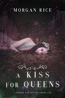 [Get] EPUB KINDLE PDF EBOOK A Kiss for Queens (A Throne for Sisters—Book Six) by  Morgan Rice 📁