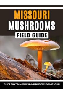 (PDF Free) Mushrooms of Missouri: Identification Field Guide to Common Wild Mushrooms in the Midwest