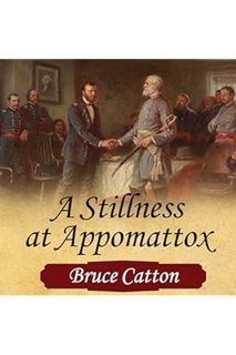 Download EBOOK A Stillness at Appomattox: The Army of the Potomac, Volume 3 by Bruce Catton