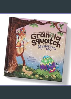 GET [PDF The Adventures of Granola Squatch and the Mysterious Egg: An Easter And Springtime Book Fo