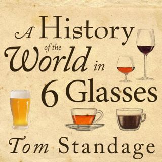 GET EBOOK EPUB KINDLE PDF A History of the World in 6 Glasses by  Tom Standage,Sean Runnette,Tantor