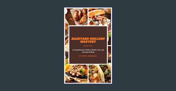 PDF [READ] 💖 Backyard Grilling Mastery: A Comprehensive Guide to Smoker, Gas, and Charcoal Gril