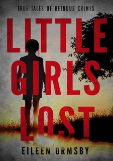Get F.R.E.E BOOK Little Girls Lost: True tales of heinous crimes