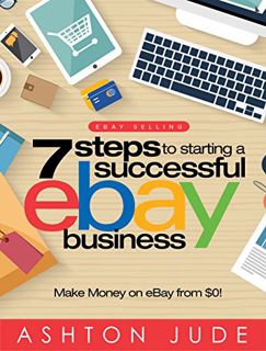 GET [PDF EBOOK EPUB KINDLE] eBay Selling: 7 Steps to Starting a Successful eBay Business from $0 and