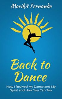 [READ] [EPUB KINDLE PDF EBOOK] Back to Dance: How I Revived My Dance and My Spirit and How You Can T