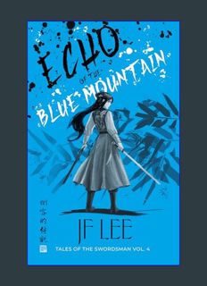 GET [PDF Echo of the Blue Mountain: A Wuxia Martial Arts Fantasy (Tales of the Swordsman Book 4)