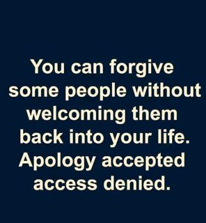 Not everyone is accepted into your life after forgiven because they will still hurt you back