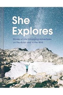 Pdf Ebook She Explores: Stories of Life-Changing Adventures on the Road and in the Wild (Solo Travel