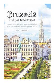 (PDF Free) Brussels in Sips and Steps: Fourteen Self-Guided Walks to Explore Brussels' History and B