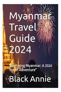Free Pdf Myanmar Travel Guide 2024: ""Exploring Myanmar: A 2024 Travel Adventure"" (""Adventures Unv