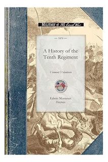 Pdf Free History of the Tenth Regiment, Vermont: With Biographical Sketches of the Officers Who Fell
