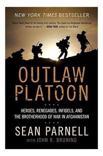 (Ebook Free) Outlaw Platoon: Heroes, Renegades, Infidels, and the Brotherhood of War in Afghanistan