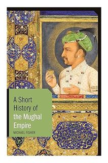 DOWNLOAD Ebook A Short History of the Mughal Empire (Short Histories) by Michael Fisher