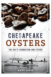 PDF Download Chesapeake Oysters: The Bay's Foundation and Future (American Palate) by Kate Livie
