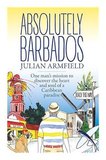 (Ebook Free) Absolutely Barbados: One Man's Mission to Discover the Heart and Soul of a Caribbean Pa