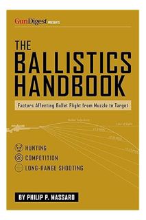 DOWNLOAD Ebook The Ballistics Handbook: Factors Affecting Bullet Flight from Muzzle to Target by Phi