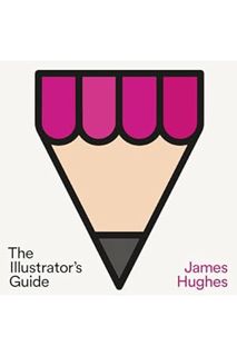 (PDF) (Ebook) The Illustrator's Guide: How to Create an Exceptional Freelance Illustration Career by