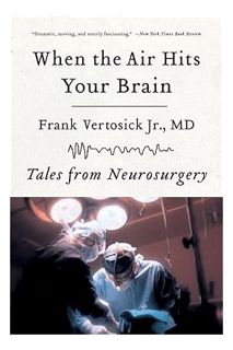 (FREE (PDF) When the Air Hits Your Brain: Tales from Neurosurgery by Frank T. Vertosick Jr.
