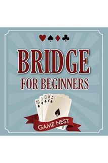 PDF Ebook Bridge for Beginners: A Step-by-Step Guide to Bidding, Play, Scoring, Conventions, and Str