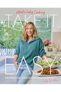 (PDF Download) What's Gaby Cooking: Take It Easy: Recipes for Zero Stress Deliciousness by Gaby Dalk