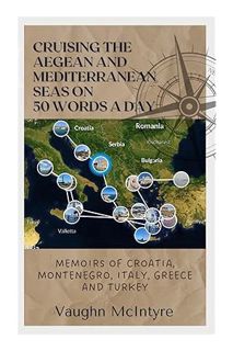 PDF Download Cruising the Aegean and Mediterranean Seas on 50 words a day: Memoirs of Croatia, Monte