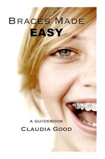 (Ebook Download) Braces Made Easy: A Guidebook For Braces by Claudia Good