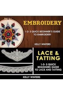 PDF Ebook Embroidery & Lace & Tatting: 1-2-3 Quick Beginner's Guide to Embroidery & 1-2-3 Quick Begi