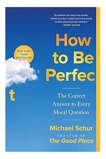 EBOOK PDF How to Be Perfect: The Correct Answer to Every Moral Question by Michael Schur