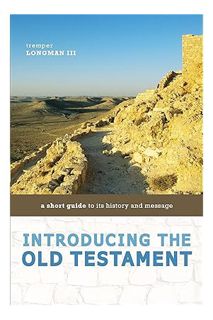 (Free Pdf) Introducing the Old Testament: A Short Guide to Its History and Message by Tremper Longma