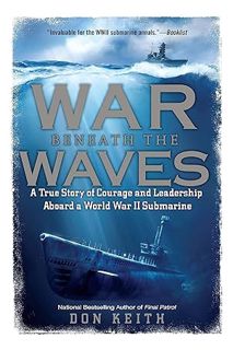 (PDF Free) War Beneath the Waves: A True Story of Courage and Leadership Aboard a World War II Subma